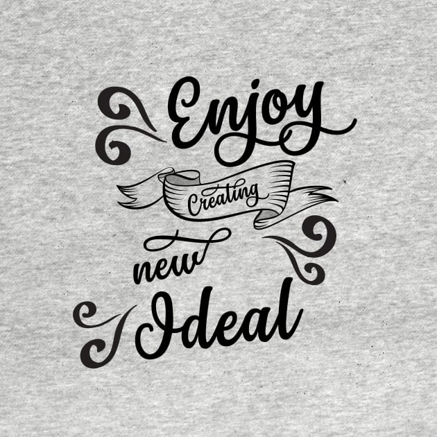 ENJOY CREATING NEW IDEALS by SparkleArt